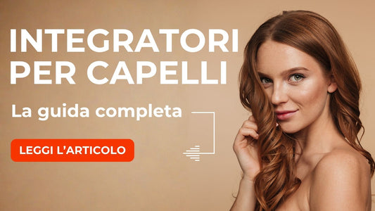 Integratori per Capelli: La guida completa